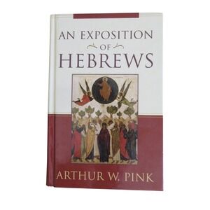 An Exposition of Hebrews Arthur W Pink Hardcover 2006 Baker Books 9780801068577